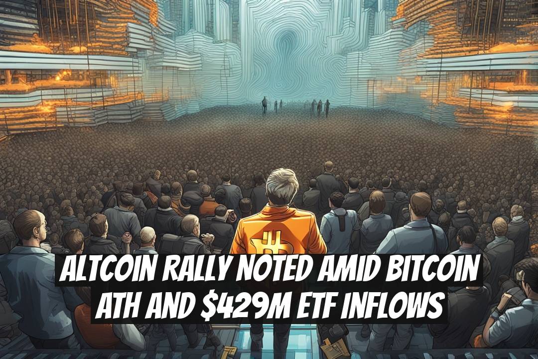 Altcoin Rally Noted Amid Bitcoin ATH and $429M ETF Inflows