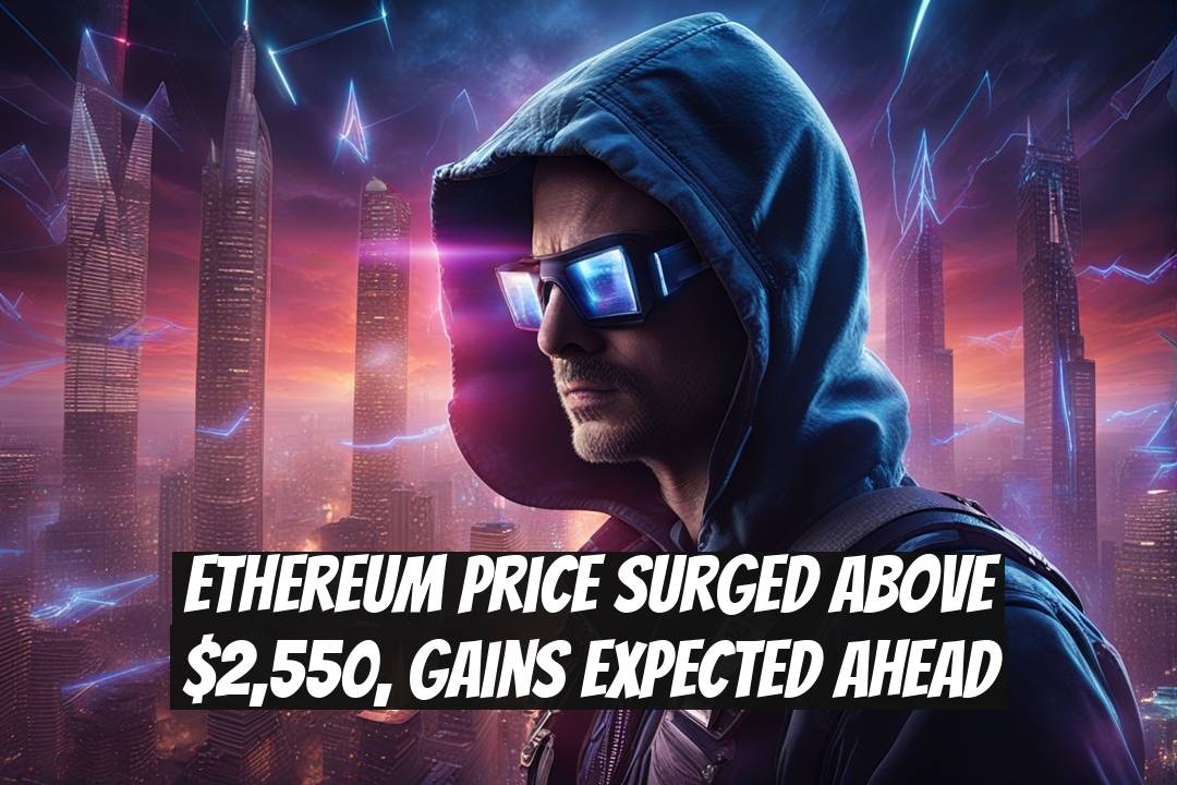 Ethereum Price Surged Above $2,550, Gains Expected Ahead