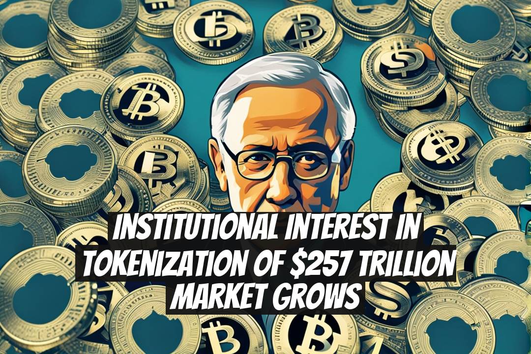 Institutional Interest in Tokenization of $257 Trillion Market Grows