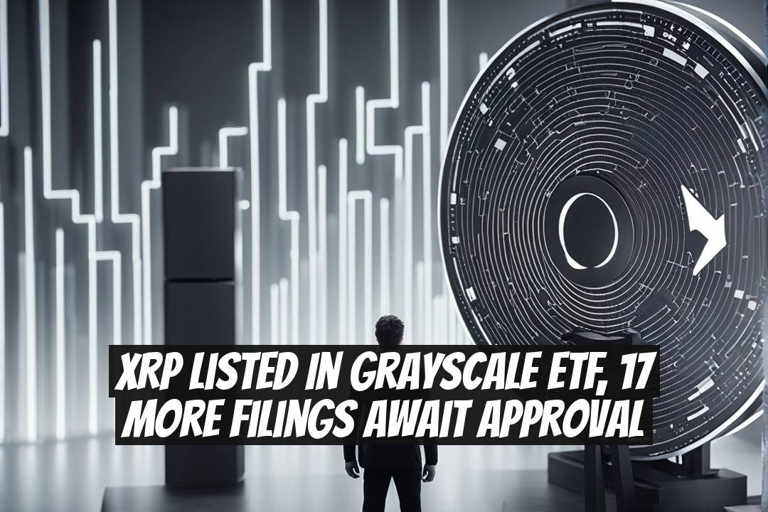 XRP Listed in Grayscale ETF, 17 More Filings Await Approval