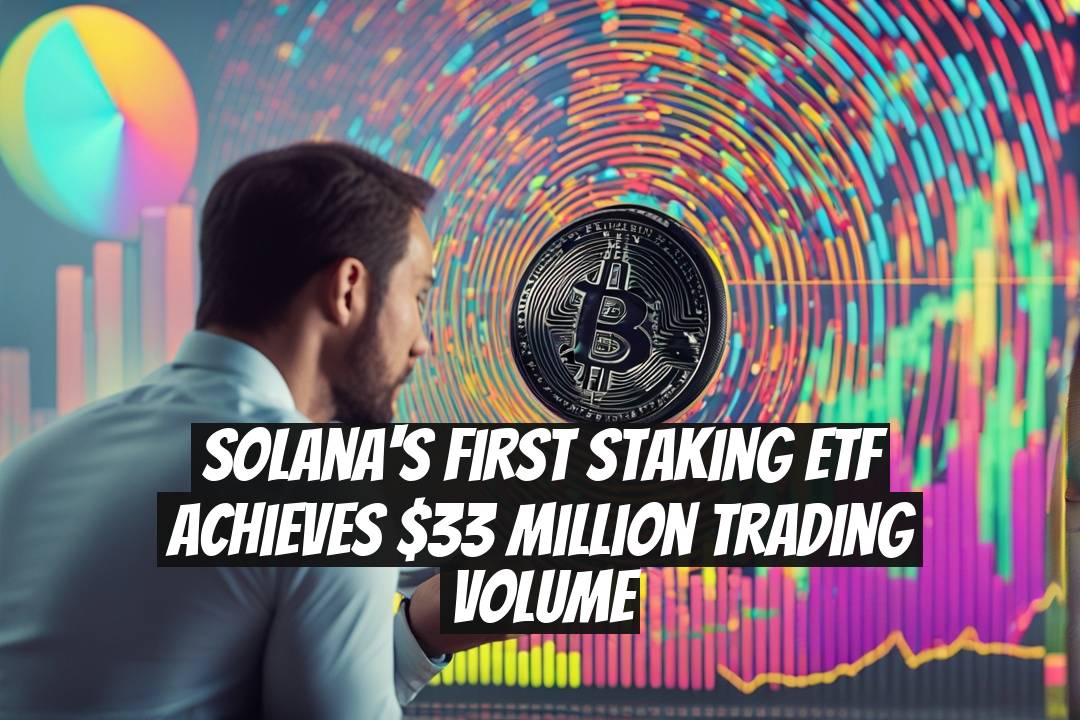 Solana's First Staking ETF Achieves $33 Million Trading Volume