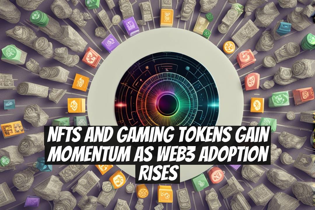 NFTs and Gaming Tokens Gain Momentum as Web3 Adoption Rises