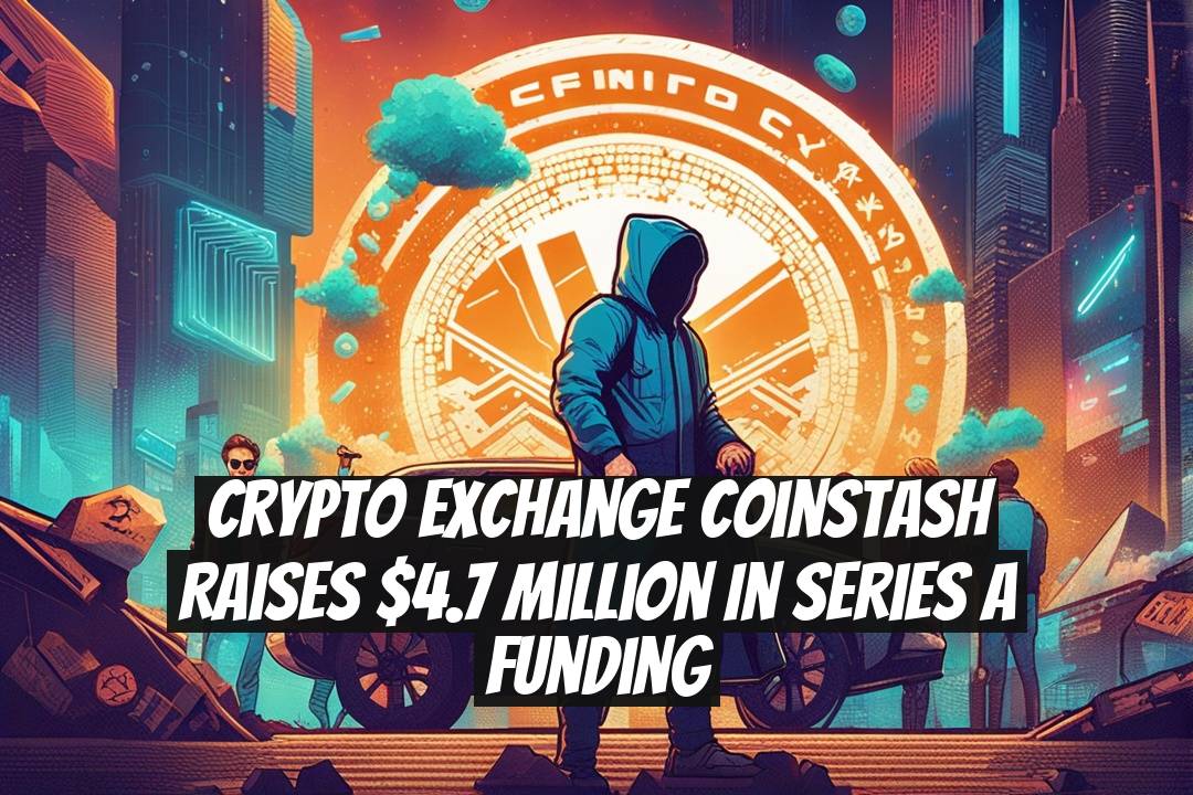 Crypto Exchange Coinstash Raises $4.7 Million in Series A Funding