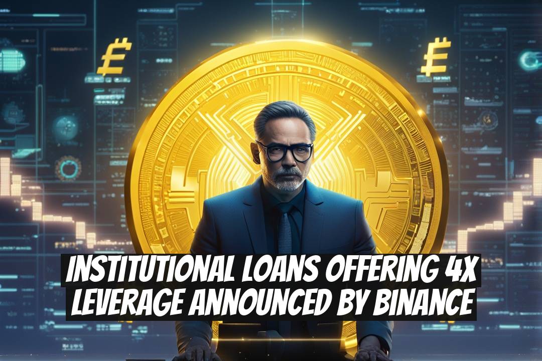 Institutional Loans Offering 4x Leverage Announced by Binance