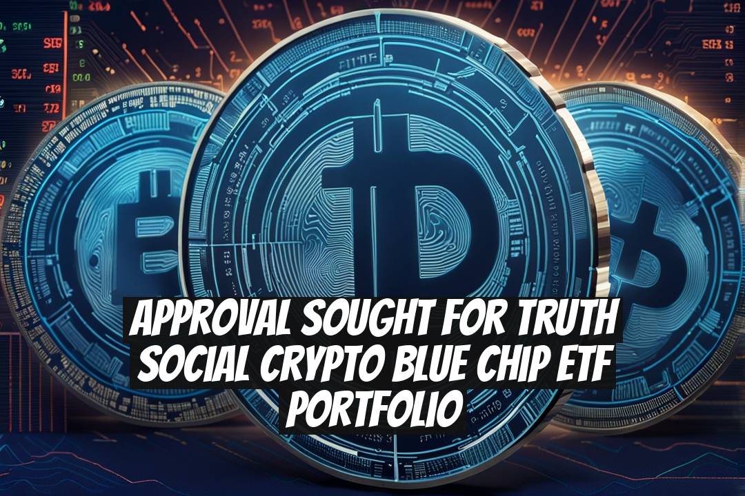 Approval Sought for Truth Social Crypto Blue Chip ETF Portfolio