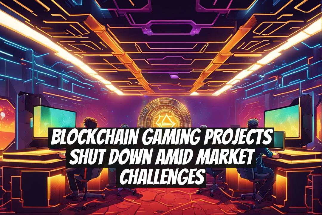 Blockchain Gaming Projects Shut Down Amid Market Challenges