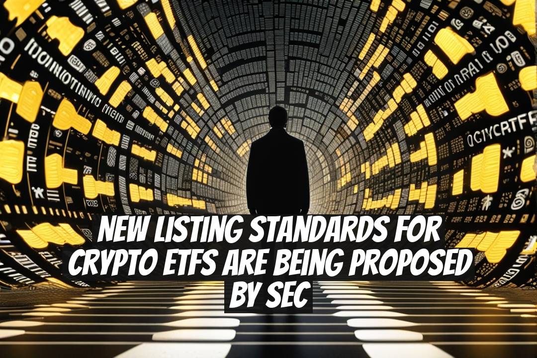 New Listing Standards for Crypto ETFs Are Being Proposed by SEC