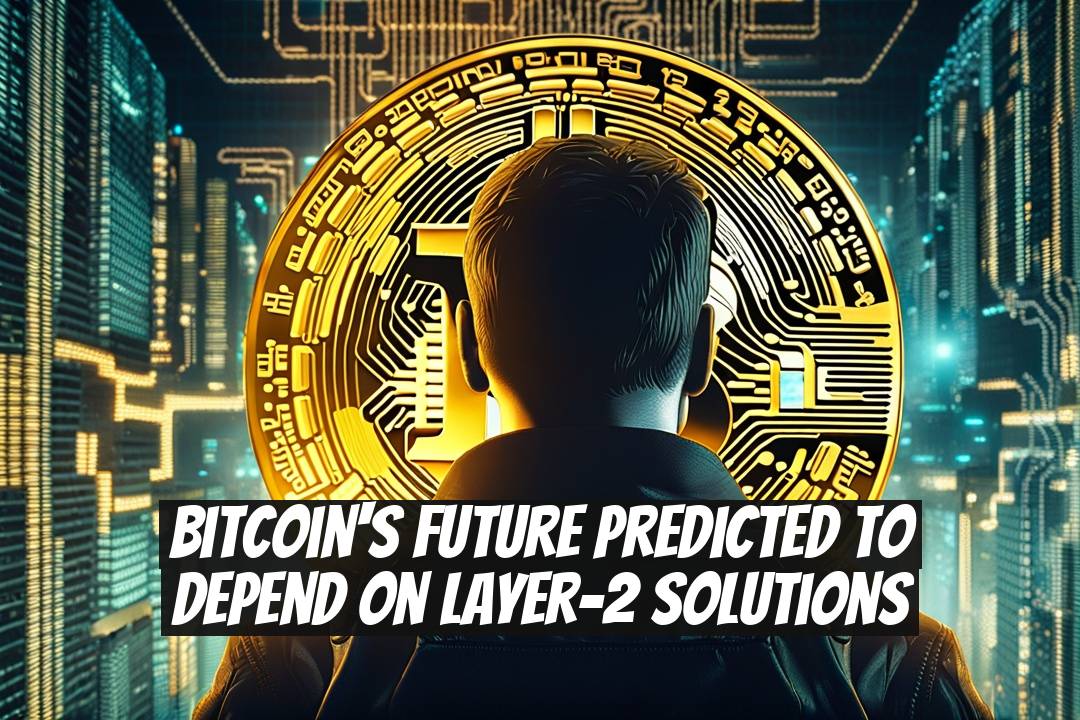 Bitcoin's Future Predicted to Depend on Layer-2 Solutions