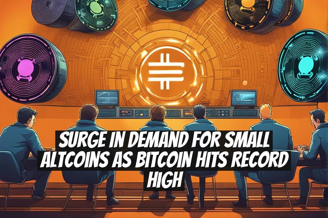Surge in Demand for Small Altcoins as Bitcoin Hits Record High