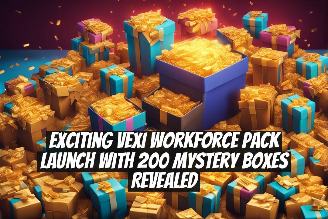 Exciting VEXI Workforce Pack Launch with 200 Mystery Boxes Revealed