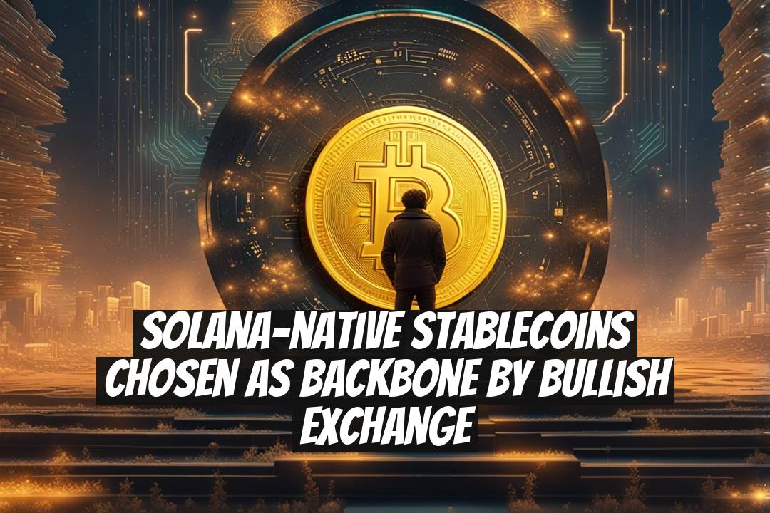 Solana-native stablecoins chosen as backbone by Bullish Exchange
