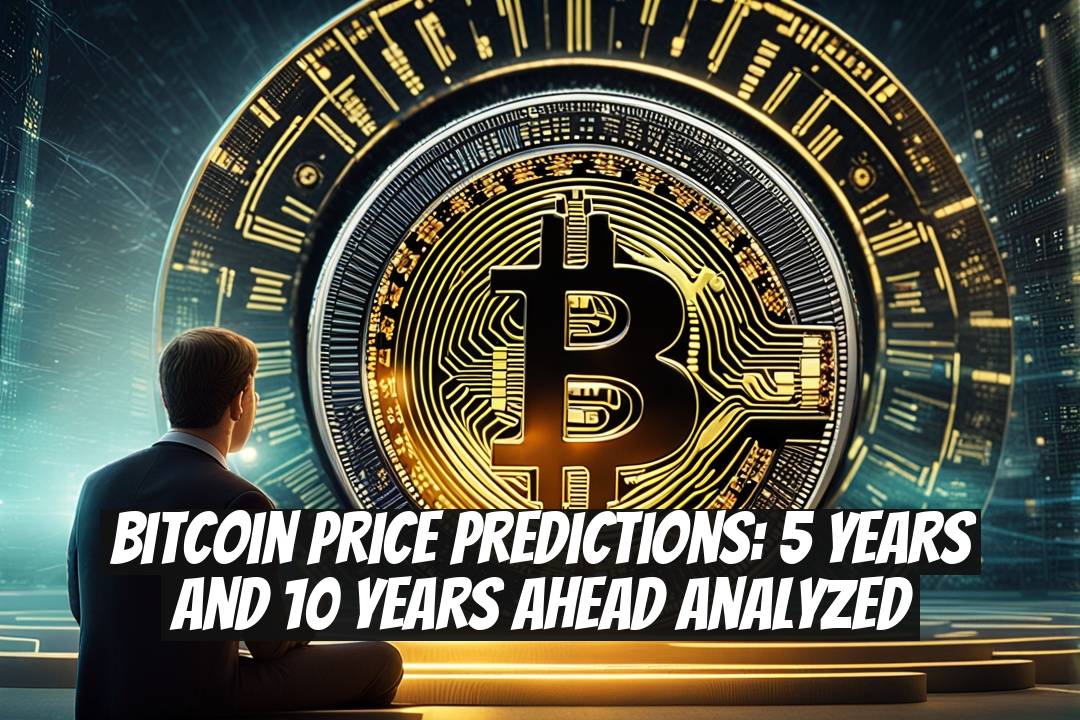 Bitcoin Price Predictions: 5 Years and 10 Years Ahead Analyzed
