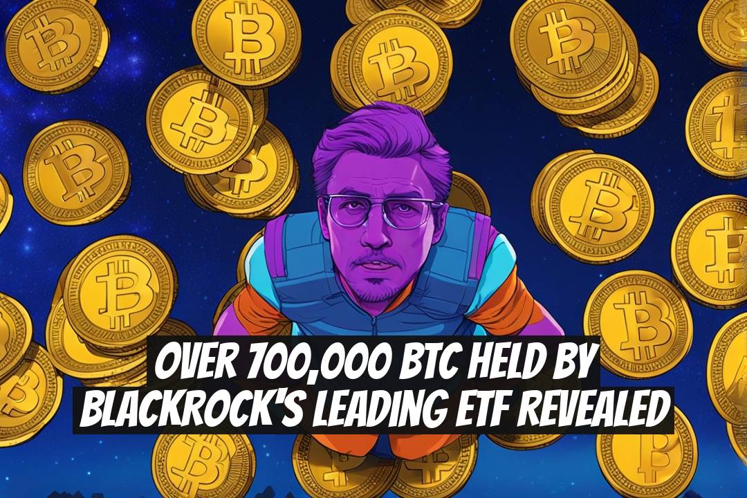 Over 700,000 BTC Held by BlackRock's Leading ETF Revealed