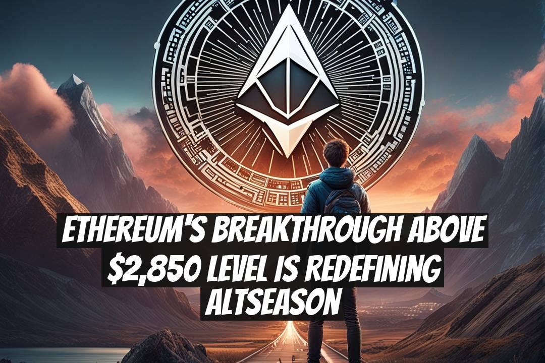 Ethereum's Breakthrough Above $2,850 Level Is Redefining Altseason