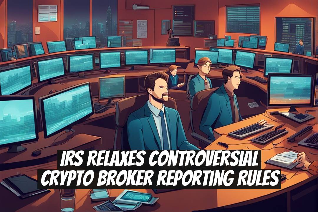 IRS Relaxes Controversial Crypto Broker Reporting Rules