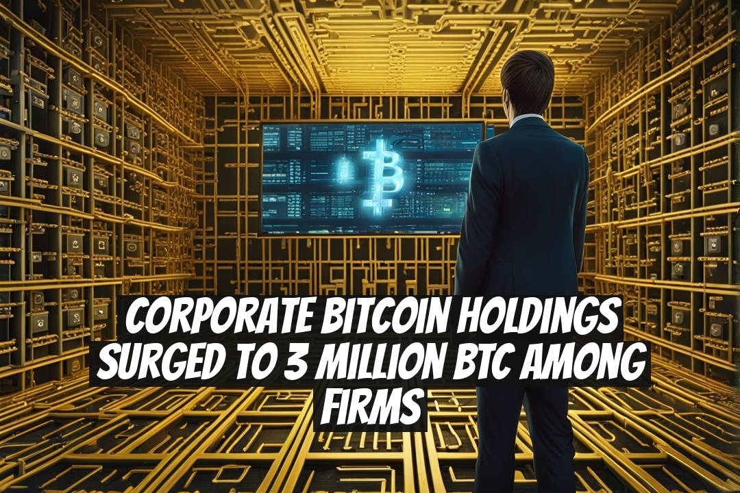 Corporate Bitcoin Holdings Surged to 3 Million BTC Among Firms