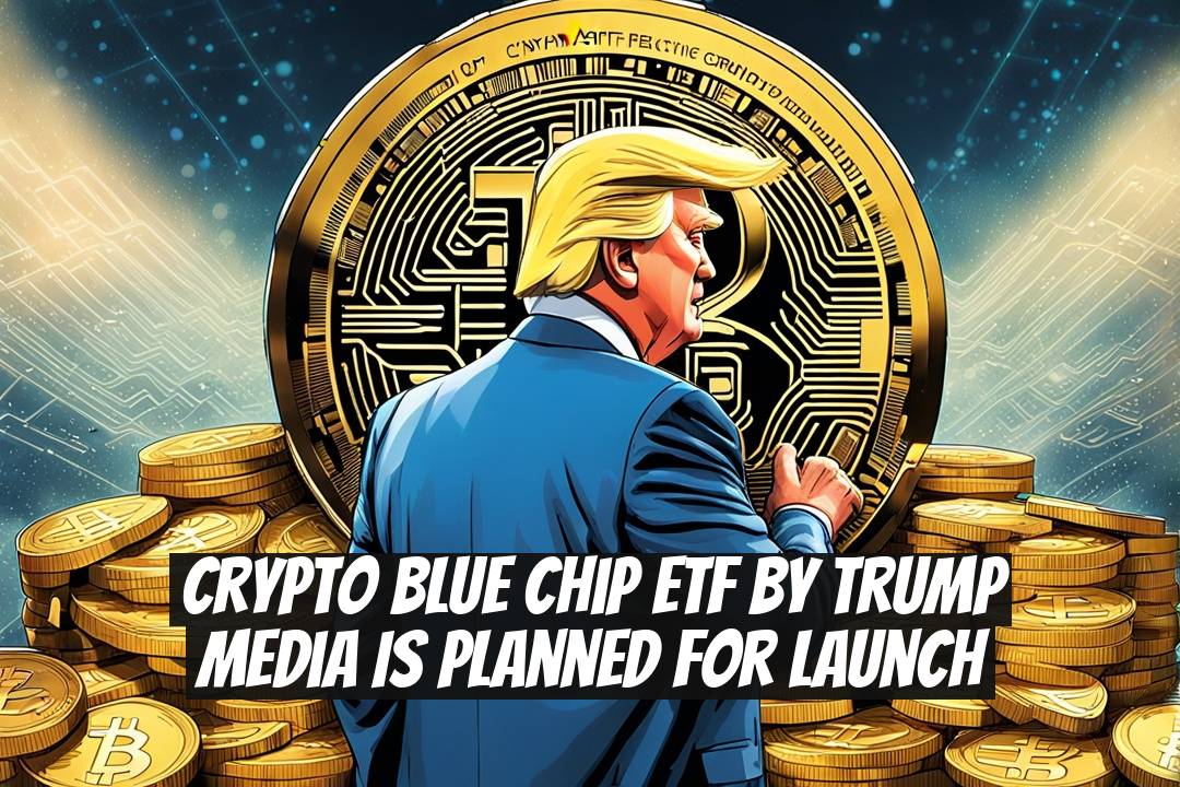 Crypto Blue Chip ETF by Trump Media is Planned for Launch