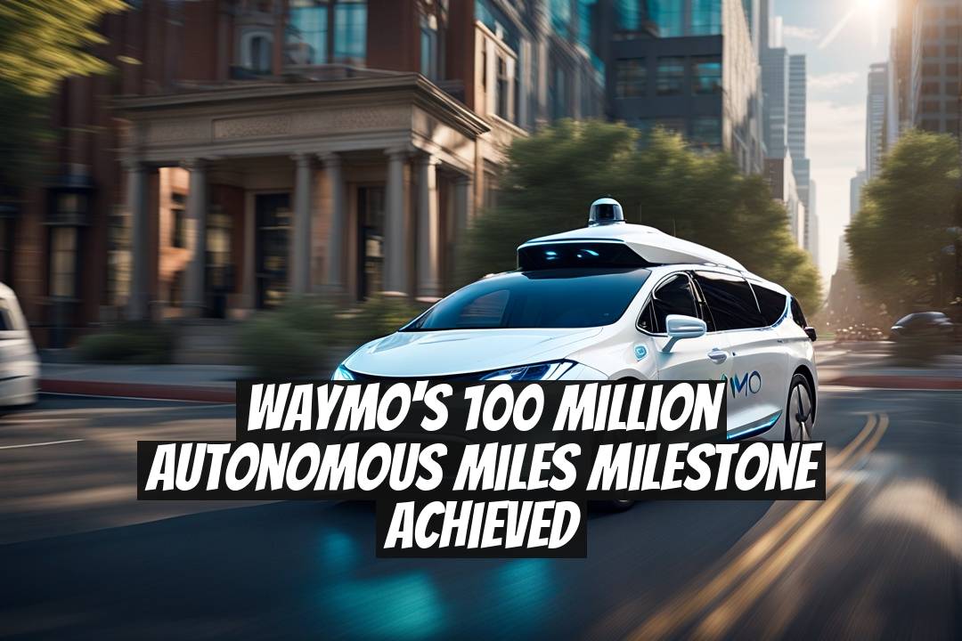 Waymo's 100 Million Autonomous Miles Milestone Achieved