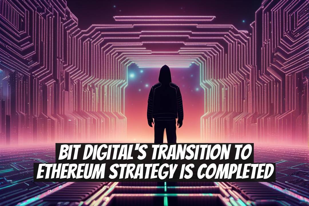 Bit Digital's Transition to Ethereum Strategy Is Completed