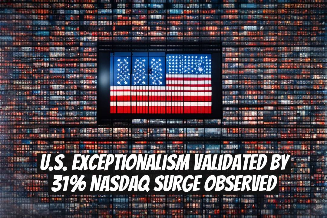 U.S. Exceptionalism Validated by 31% Nasdaq Surge Observed