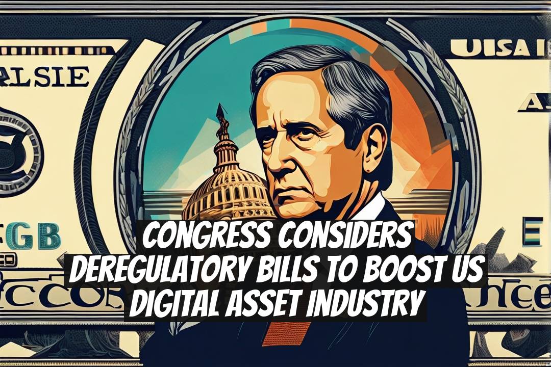 Congress Considers Deregulatory Bills to Boost US Digital Asset Industry