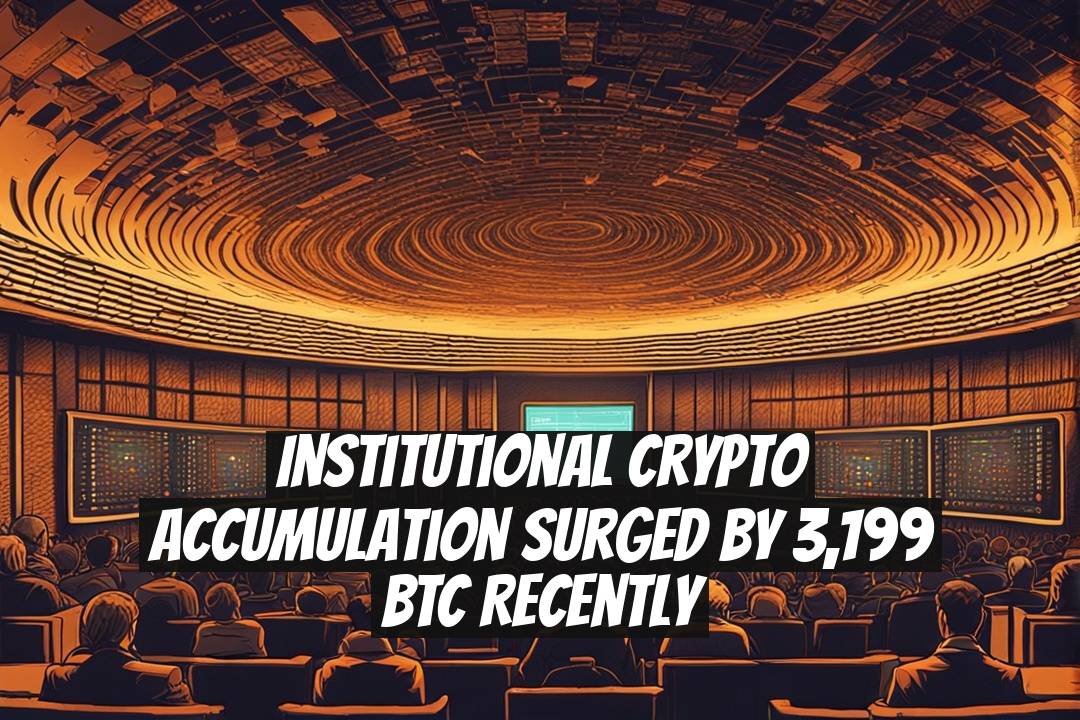 Institutional Crypto Accumulation Surged by 3,199 BTC Recently