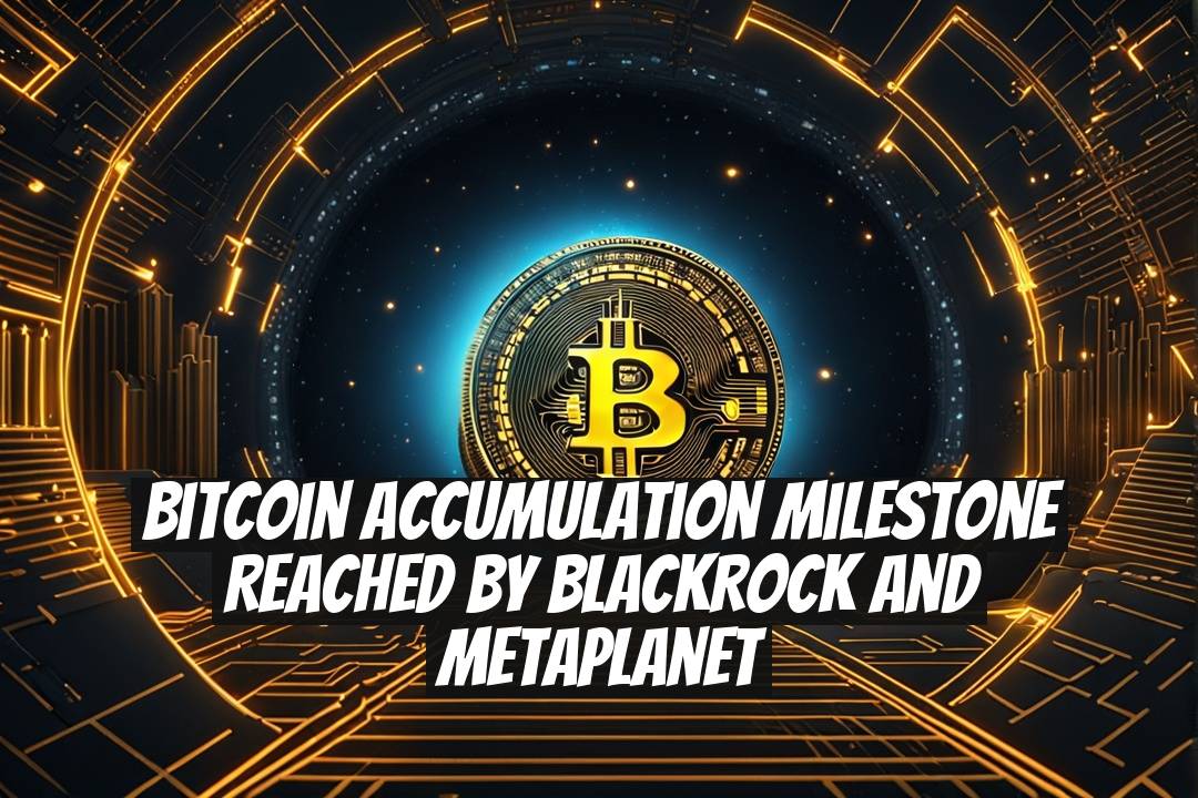 Bitcoin Accumulation Milestone Reached by BlackRock and Metaplanet