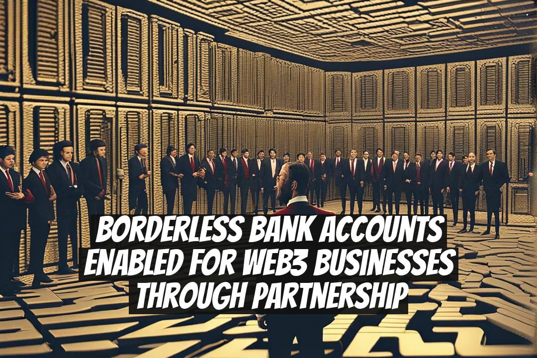 Borderless bank accounts enabled for Web3 businesses through partnership