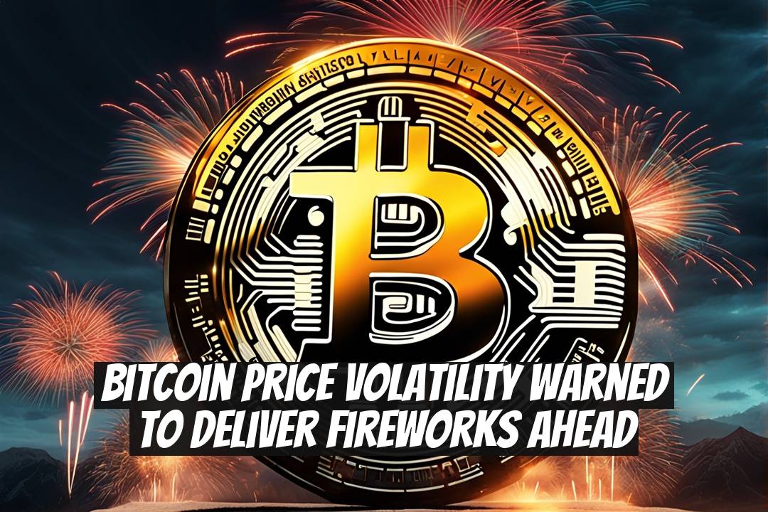 Bitcoin Price Volatility Warned to Deliver Fireworks Ahead