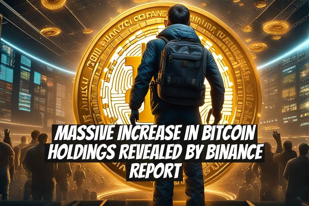 Massive Increase in Bitcoin Holdings Revealed by Binance Report