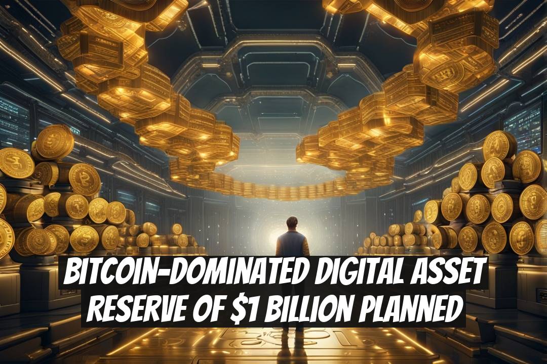 Bitcoin-Dominated Digital Asset Reserve of $1 Billion Planned
