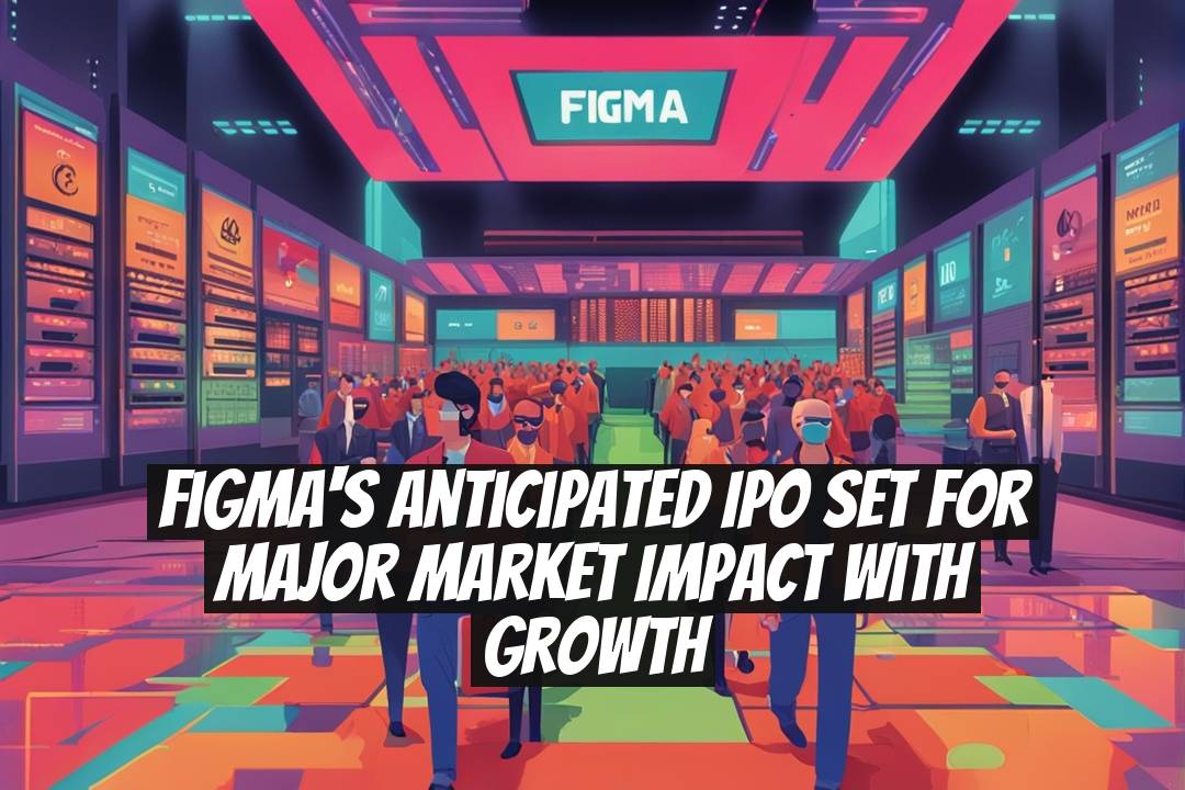 Figma's Anticipated IPO Set for Major Market Impact with Growth