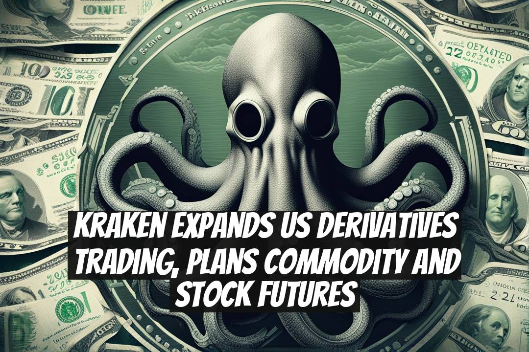 Kraken Expands US Derivatives Trading, Plans Commodity and Stock Futures