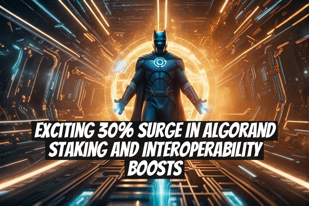 Exciting 30% Surge in Algorand Staking and Interoperability Boosts