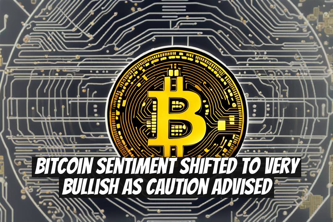 Bitcoin Sentiment Shifted to Very Bullish as Caution Advised