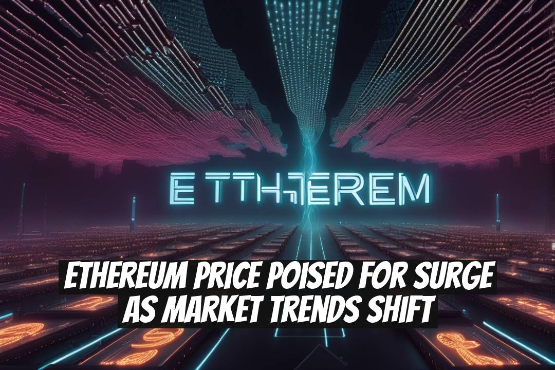 Ethereum Price Poised for Surge as Market Trends Shift