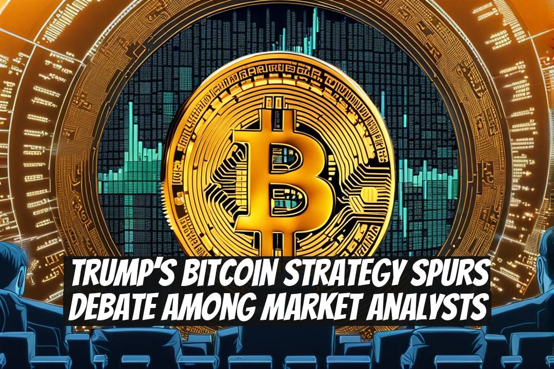 Trump’s Bitcoin Strategy Spurs Debate Among Market Analysts