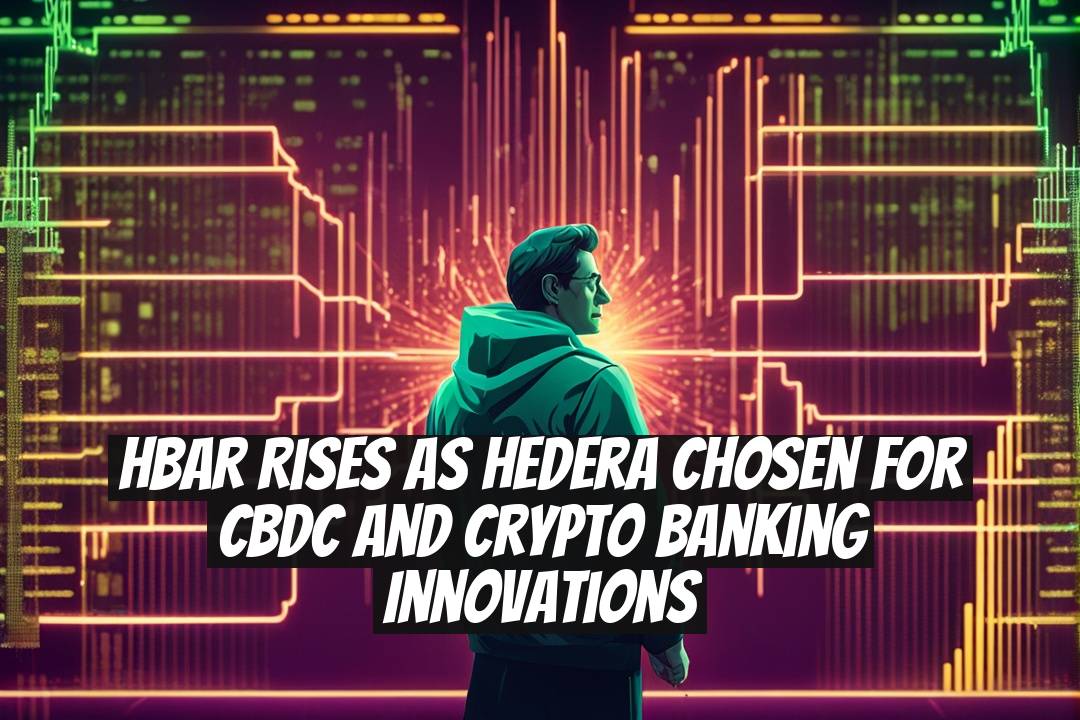 HBAR Rises as Hedera Chosen for CBDC and Crypto Banking Innovations