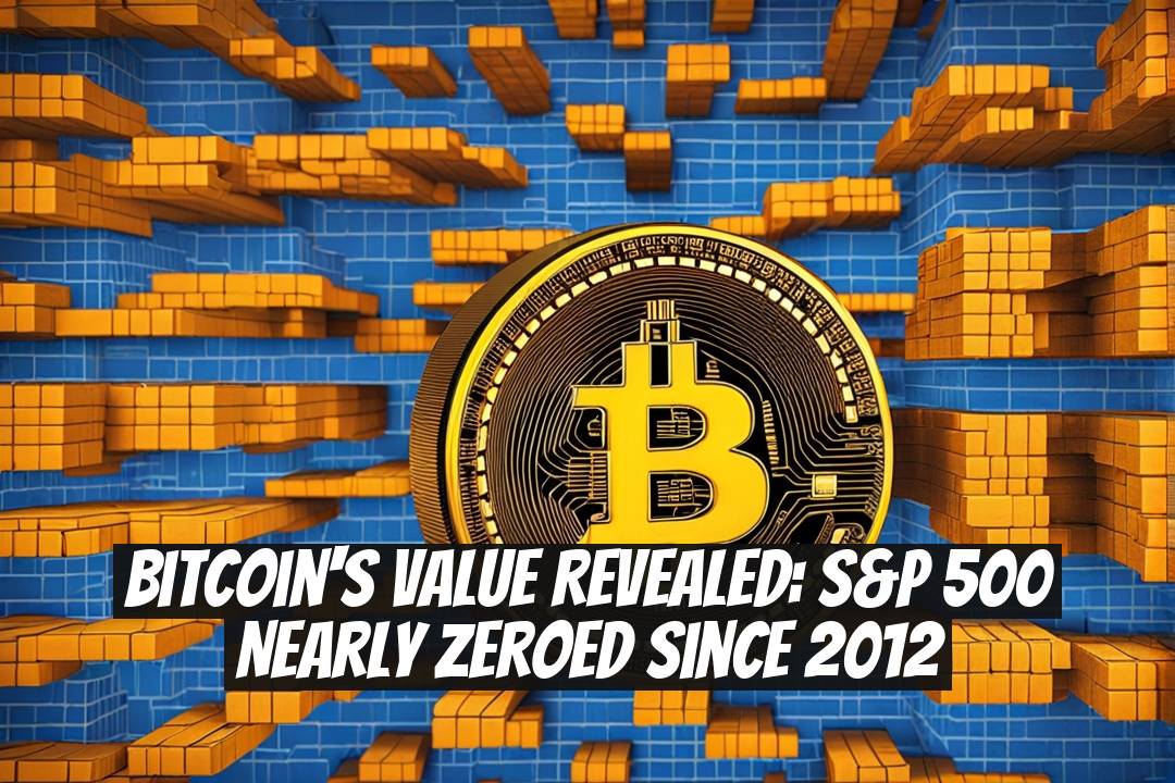 Bitcoin's Value Revealed: S&P 500 Nearly Zeroed Since 2012