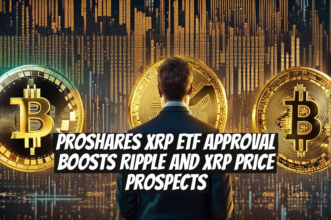 ProShares XRP ETF Approval Boosts Ripple and XRP Price Prospects