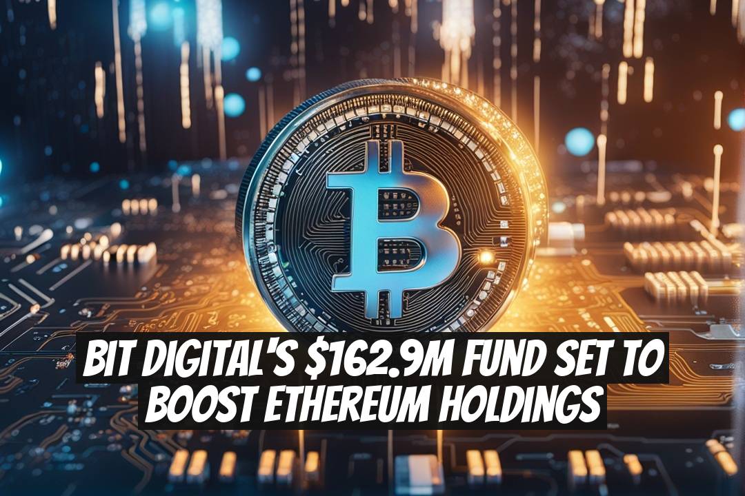 Bit Digital's $162.9M Fund Set to Boost Ethereum Holdings