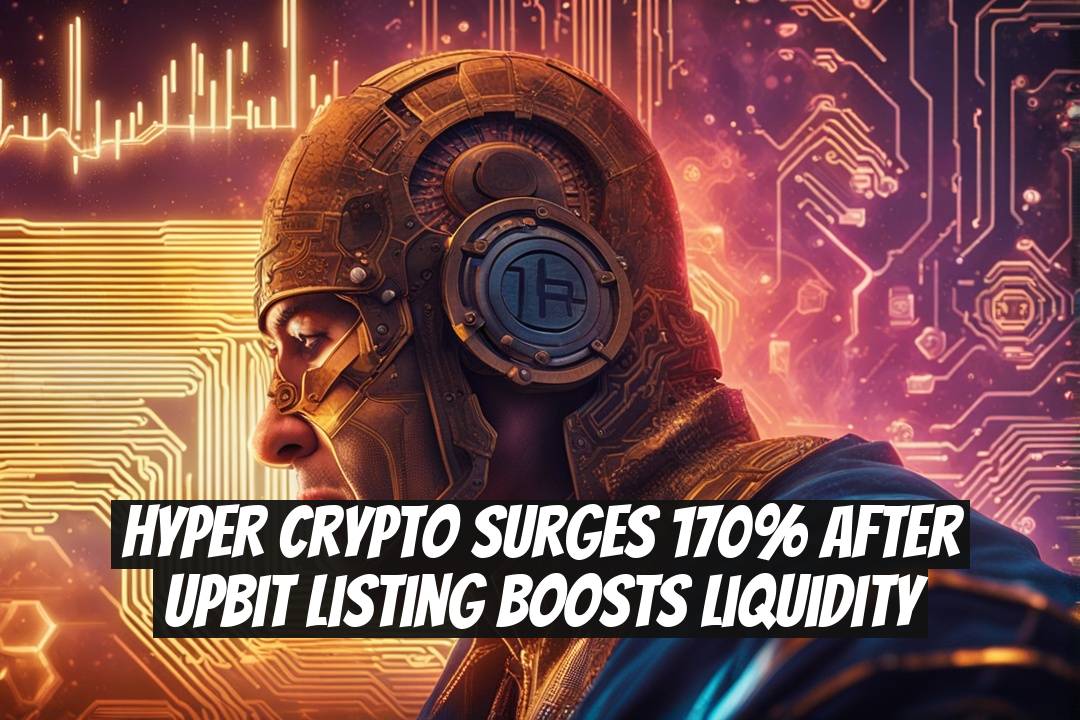 HYPER Crypto Surges 170% After Upbit Listing Boosts Liquidity
