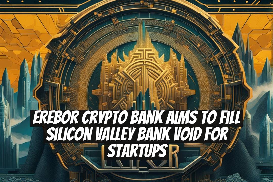 Erebor Crypto Bank Aims to Fill Silicon Valley Bank Void for Startups