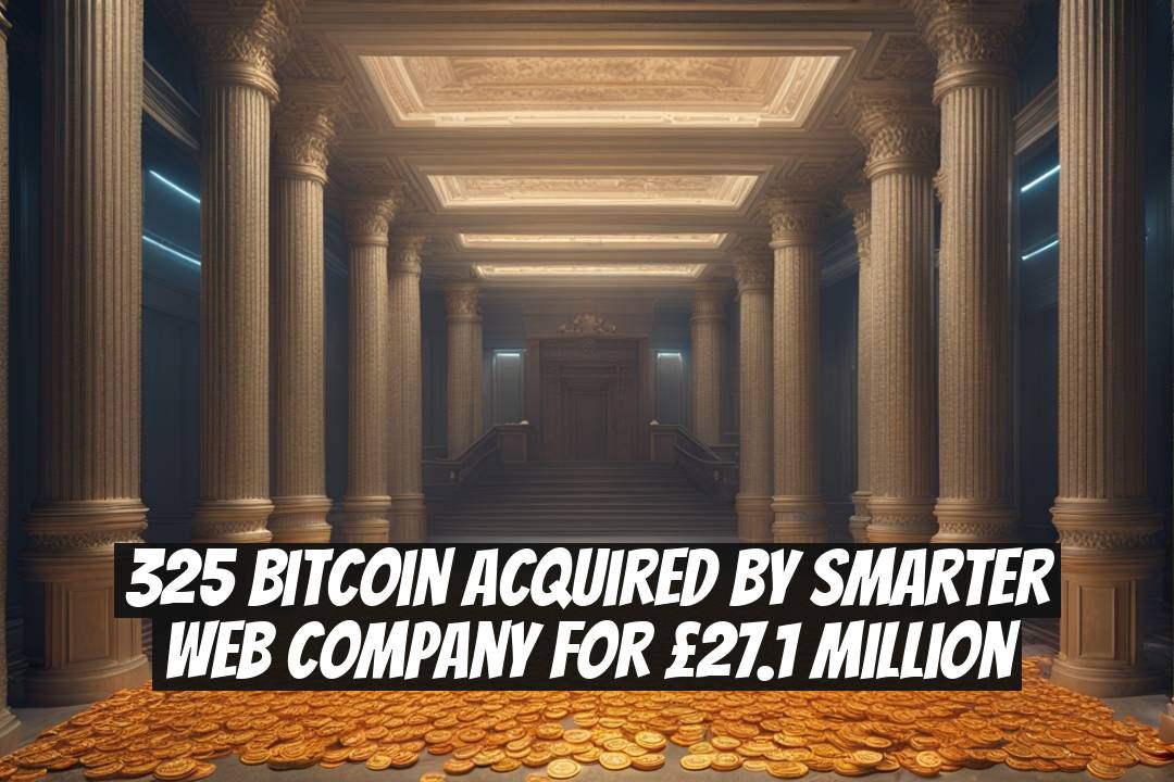 325 Bitcoin Acquired by Smarter Web Company for £27.1 Million