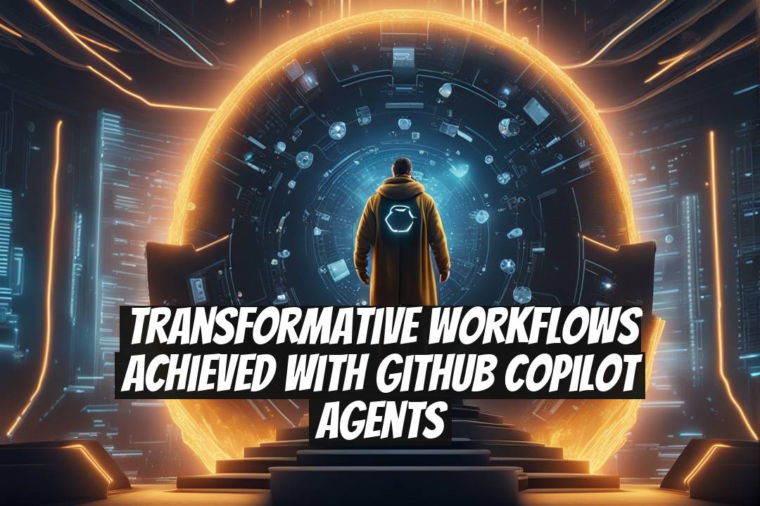 Transformative Workflows Achieved with GitHub Copilot Agents