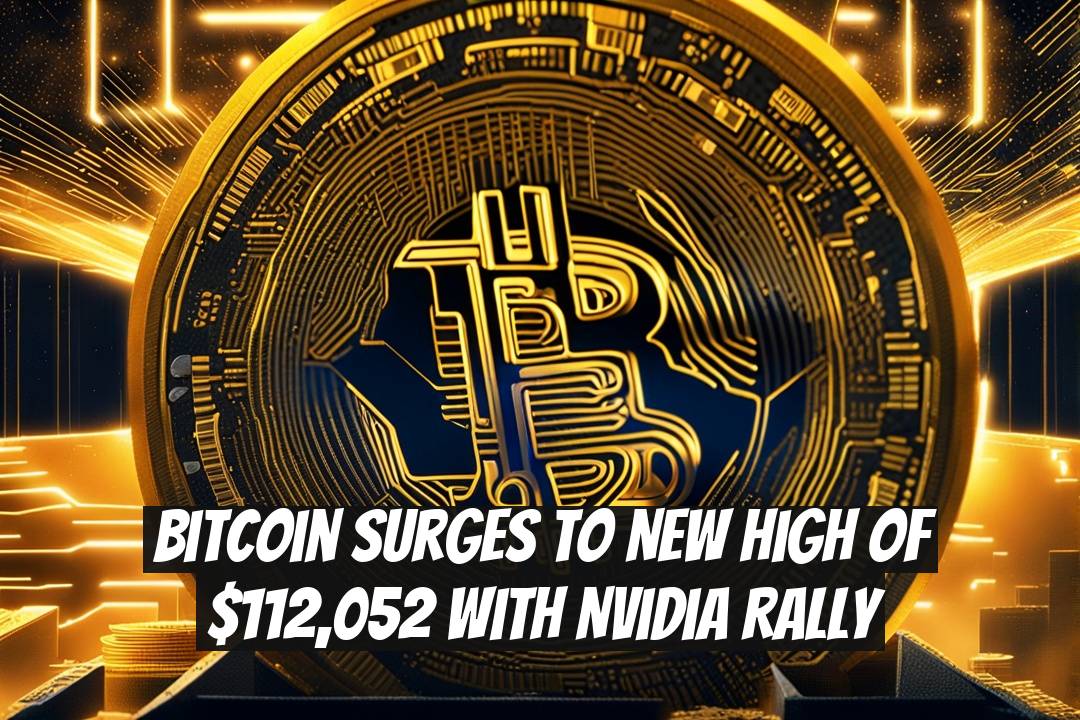Bitcoin Surges to New High of $112,052 with Nvidia Rally