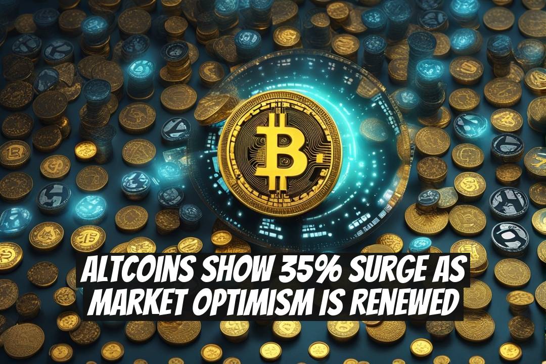 Altcoins Show 35% Surge as Market Optimism is Renewed