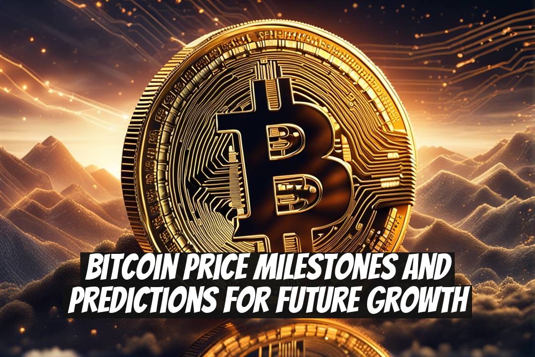 Bitcoin Price Milestones and Predictions for Future Growth