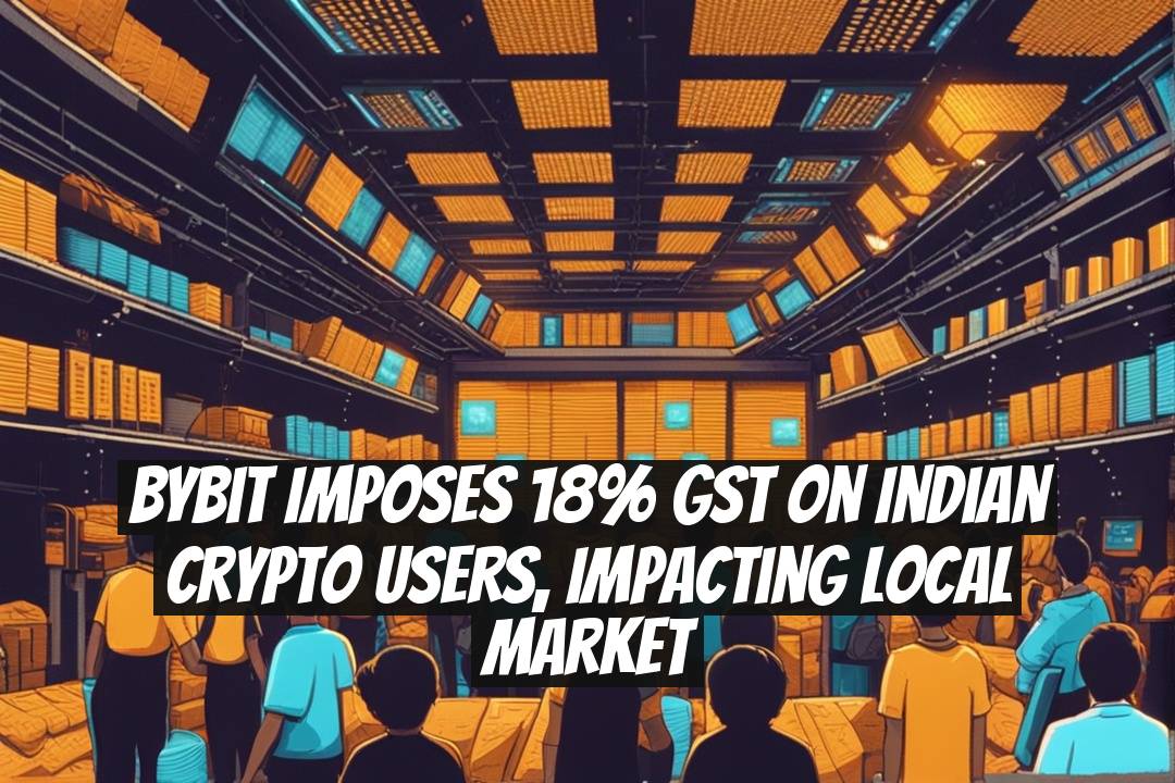 Bybit Imposes 18% GST on Indian Crypto Users, Impacting Local Market