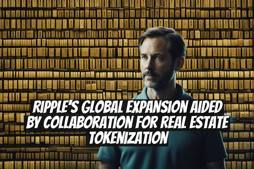 Ripple's Global Expansion Aided by Collaboration for Real Estate Tokenization